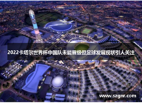 2022卡塔尔世界杯中国队未能晋级但足球发展现状引人关注