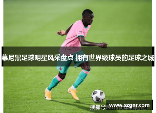 慕尼黑足球明星风采盘点 拥有世界级球员的足球之城