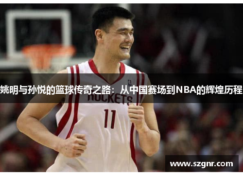 姚明与孙悦的篮球传奇之路：从中国赛场到NBA的辉煌历程
