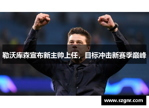 勒沃库森宣布新主帅上任，目标冲击新赛季巅峰
