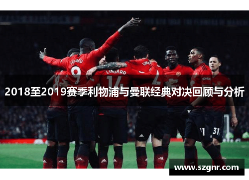 2018至2019赛季利物浦与曼联经典对决回顾与分析