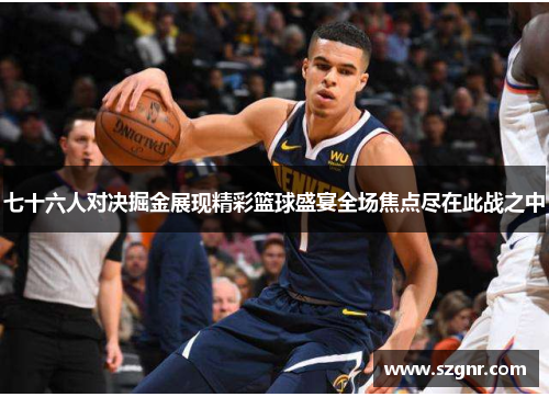 七十六人对决掘金展现精彩篮球盛宴全场焦点尽在此战之中